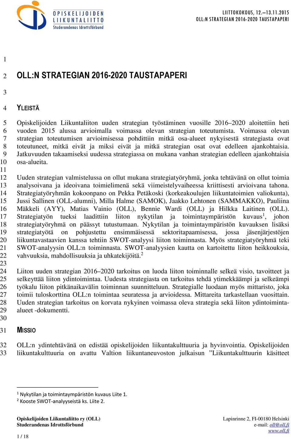 Voimassa olevan strategian toteutumisen arvioimisessa pohdittiin mitkä osa-alueet nykyisestä strategiasta ovat toteutuneet, mitkä eivät ja miksi eivät ja mitkä strategian osat ovat edelleen