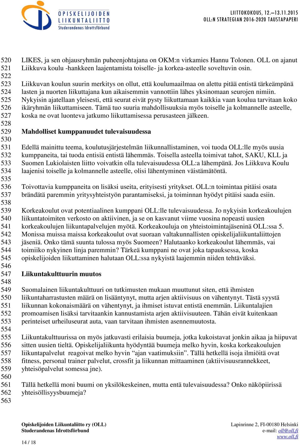 Liikkuvan koulun suurin merkitys on ollut, että koulumaailmaa on alettu pitää entistä tärkeämpänä lasten ja nuorten liikuttajana kun aikaisemmin vannottiin lähes yksinomaan seurojen nimiin.