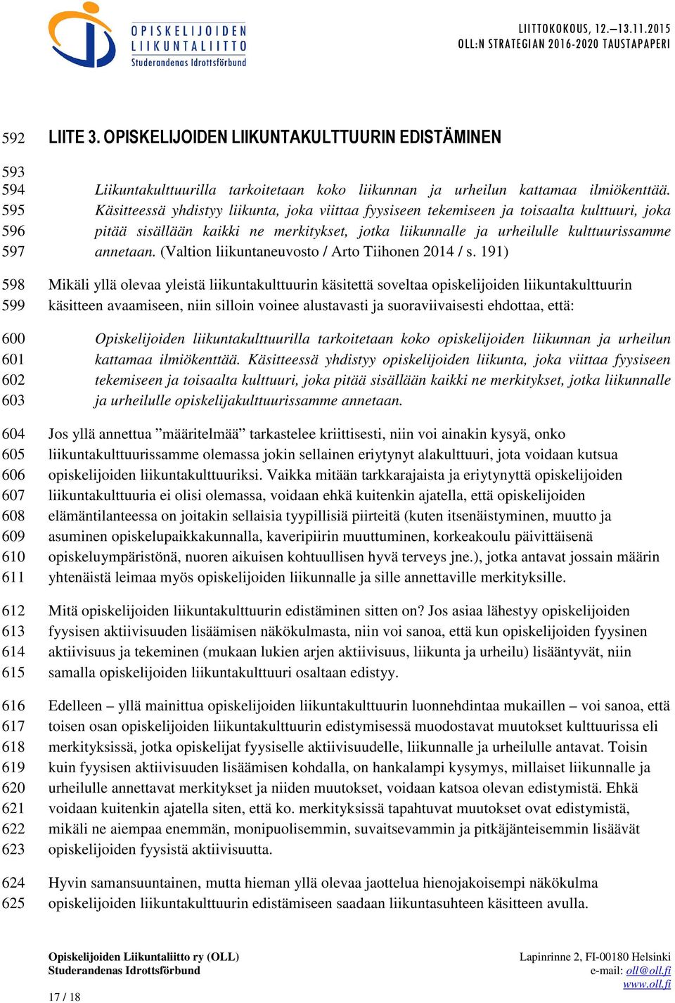 Käsitteessä yhdistyy liikunta, joka viittaa fyysiseen tekemiseen ja toisaalta kulttuuri, joka pitää sisällään kaikki ne merkitykset, jotka liikunnalle ja urheilulle kulttuurissamme annetaan.