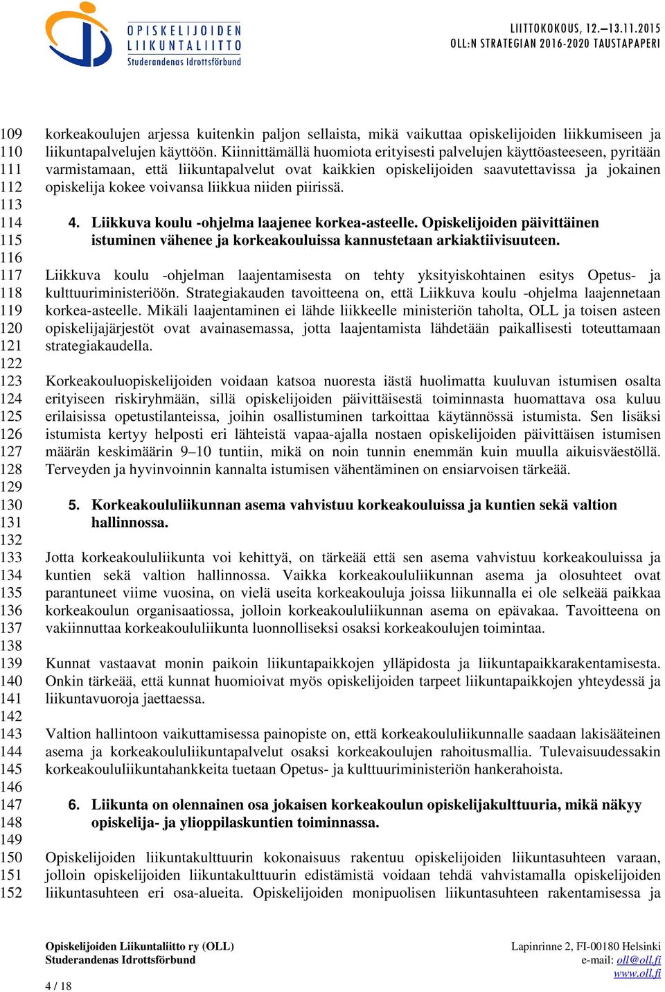 Kiinnittämällä huomiota erityisesti palvelujen käyttöasteeseen, pyritään varmistamaan, että liikuntapalvelut ovat kaikkien opiskelijoiden saavutettavissa ja jokainen opiskelija kokee voivansa liikkua