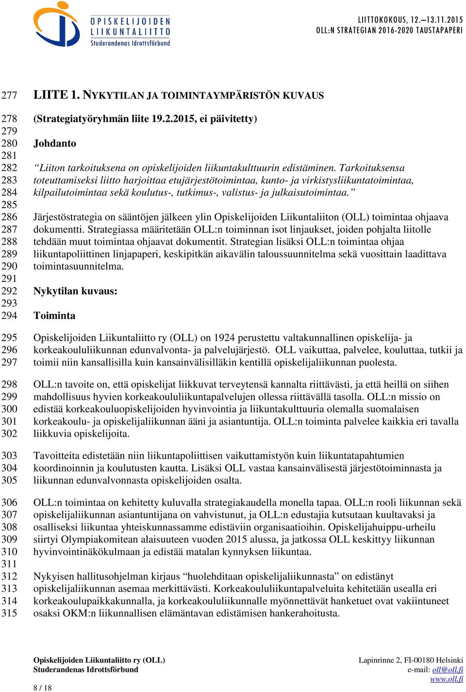 Tarkoituksensa toteuttamiseksi liitto harjoittaa etujärjestötoimintaa, kunto- ja virkistysliikuntatoimintaa, kilpailutoimintaa sekä koulutus-, tutkimus-, valistus- ja julkaisutoimintaa.