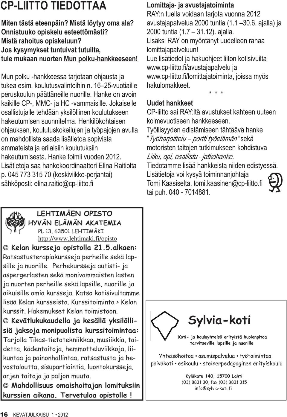 16 25-vuotiaille peruskoulun päättäneille nuorille. Hanke on avoin kaikille CP-, MMC- ja HC -vammaisille. Jokaiselle osallistujalle tehdään yksilöllinen koulutukseen hakeutumisen suunnitelma.