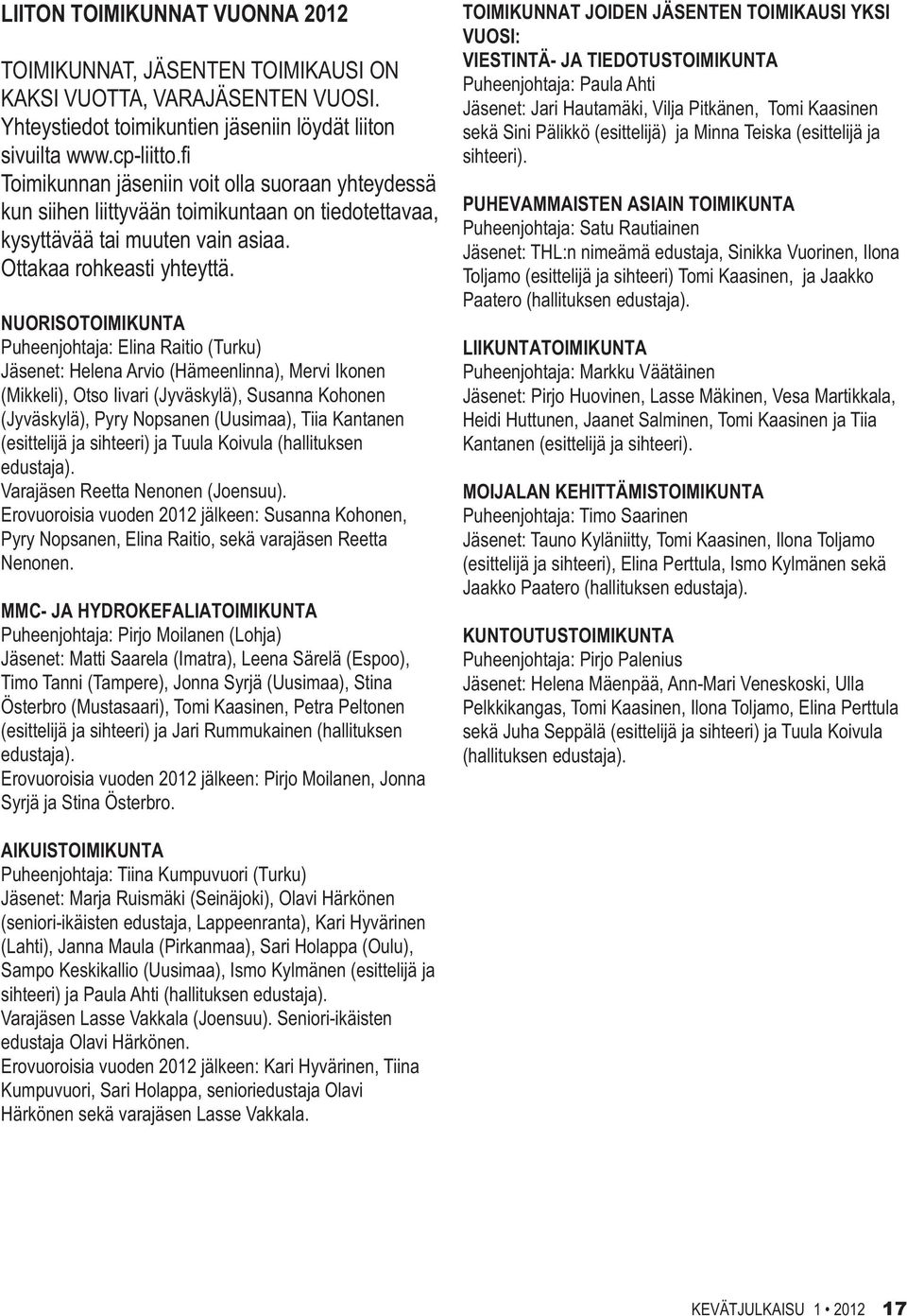 NUORISOTOIMIKUNTA Puheenjohtaja: Elina Raitio (Turku) Jäsenet: Helena Arvio (Hämeenlinna), Mervi Ikonen (Mikkeli), Otso Iivari (Jyväskylä), Susanna Kohonen (Jyväskylä), Pyry Nopsanen (Uusimaa), Tiia