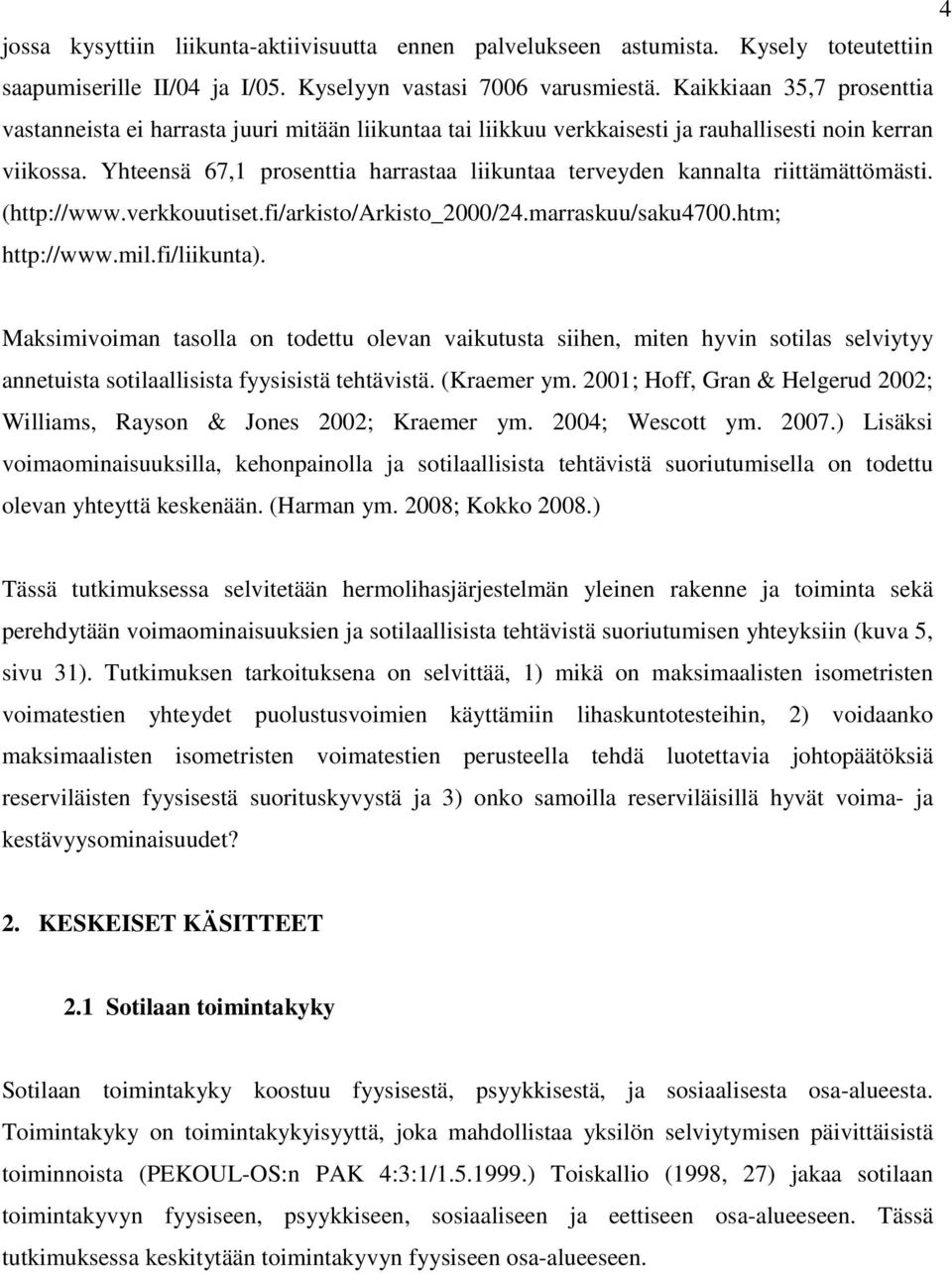 Yhteensä 67,1 prosenttia harrastaa liikuntaa terveyden kannalta riittämättömästi. (http://www.verkkouutiset.fi/arkisto/arkisto_2000/24.marraskuu/saku4700.htm; http://www.mil.fi/liikunta).