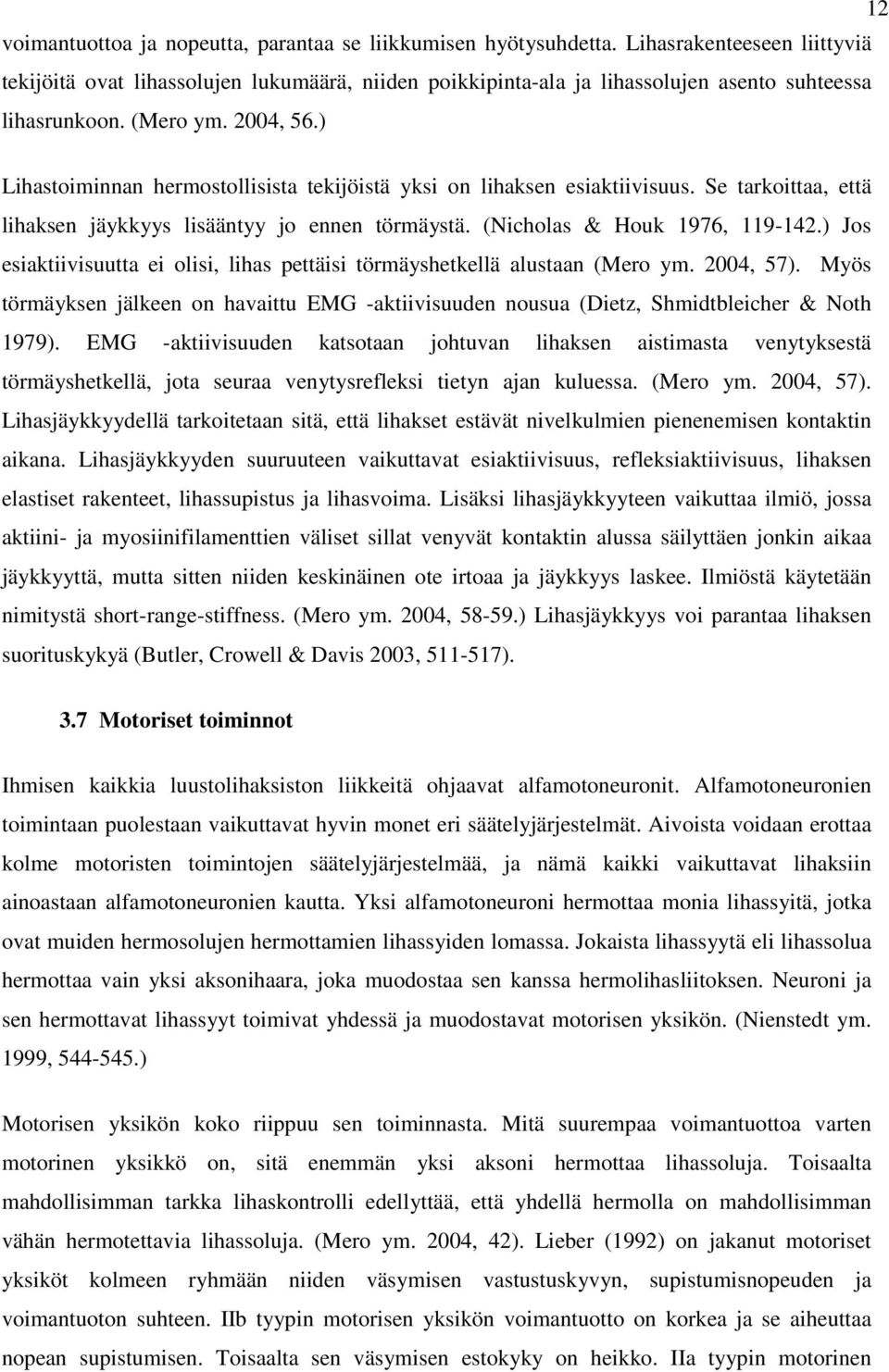 ) Lihastoiminnan hermostollisista tekijöistä yksi on lihaksen esiaktiivisuus. Se tarkoittaa, että lihaksen jäykkyys lisääntyy jo ennen törmäystä. (Nicholas & Houk 1976, 119-142.