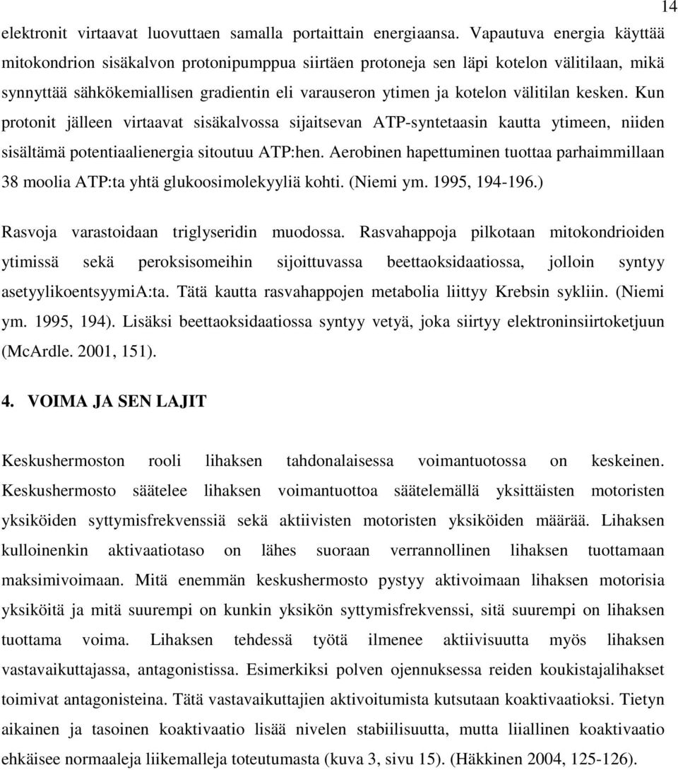 kesken. Kun protonit jälleen virtaavat sisäkalvossa sijaitsevan ATP-syntetaasin kautta ytimeen, niiden sisältämä potentiaalienergia sitoutuu ATP:hen.