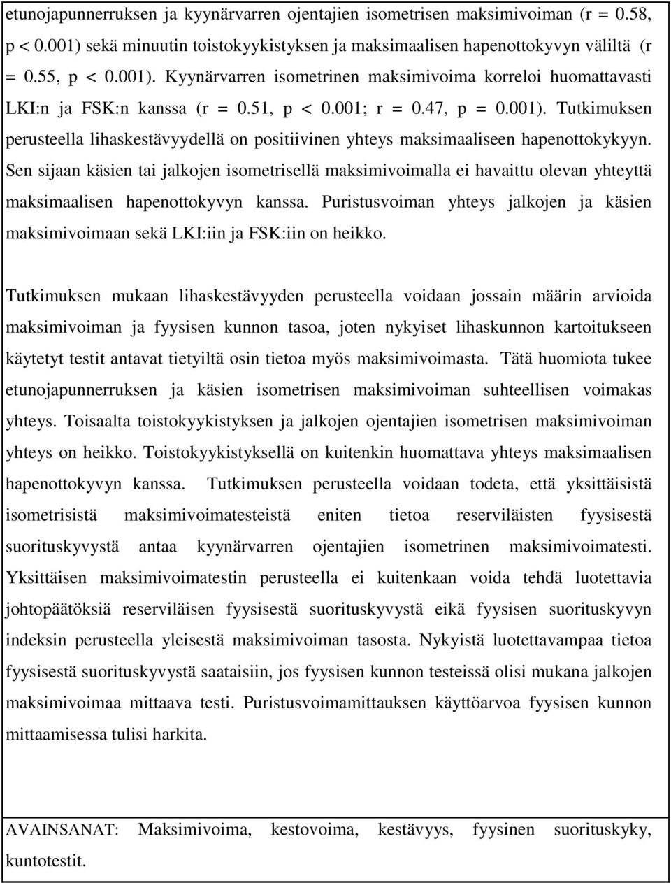 Sen sijaan käsien tai jalkojen isometrisellä maksimivoimalla ei havaittu olevan yhteyttä maksimaalisen hapenottokyvyn kanssa.