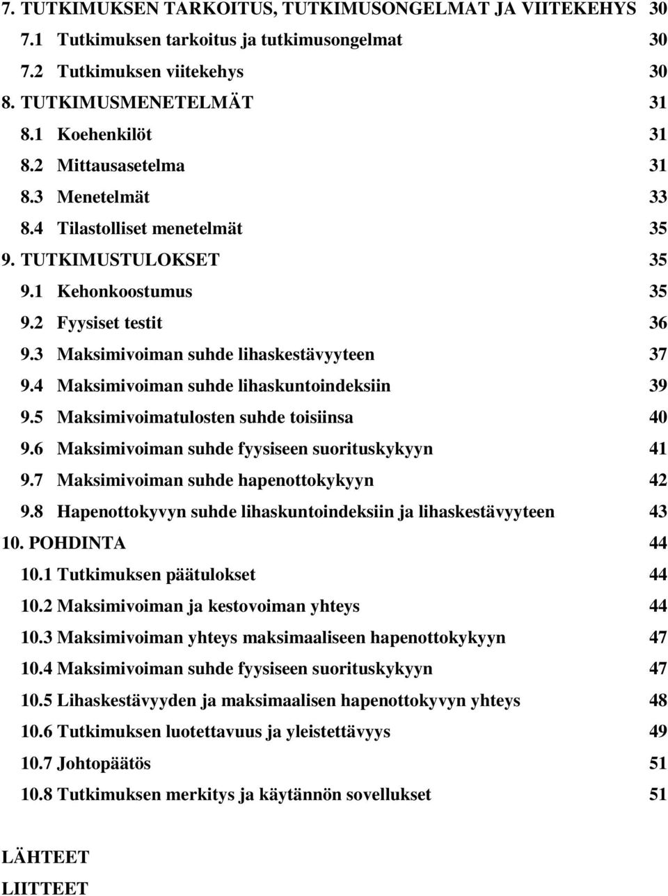 4 Maksimivoiman suhde lihaskuntoindeksiin 39 9.5 Maksimivoimatulosten suhde toisiinsa 40 9.6 Maksimivoiman suhde fyysiseen suorituskykyyn 41 9.7 Maksimivoiman suhde hapenottokykyyn 42 9.