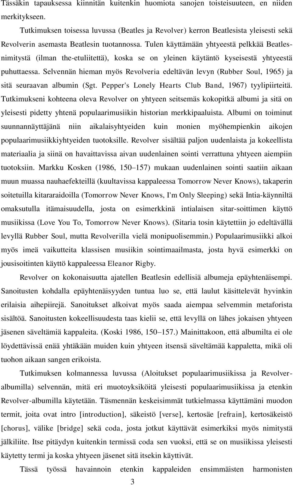 Tulen käyttämään yhtyeestä pelkkää Beatlesnimitystä (ilman the-etuliitettä), koska se on yleinen käytäntö kyseisestä yhtyeestä puhuttaessa.