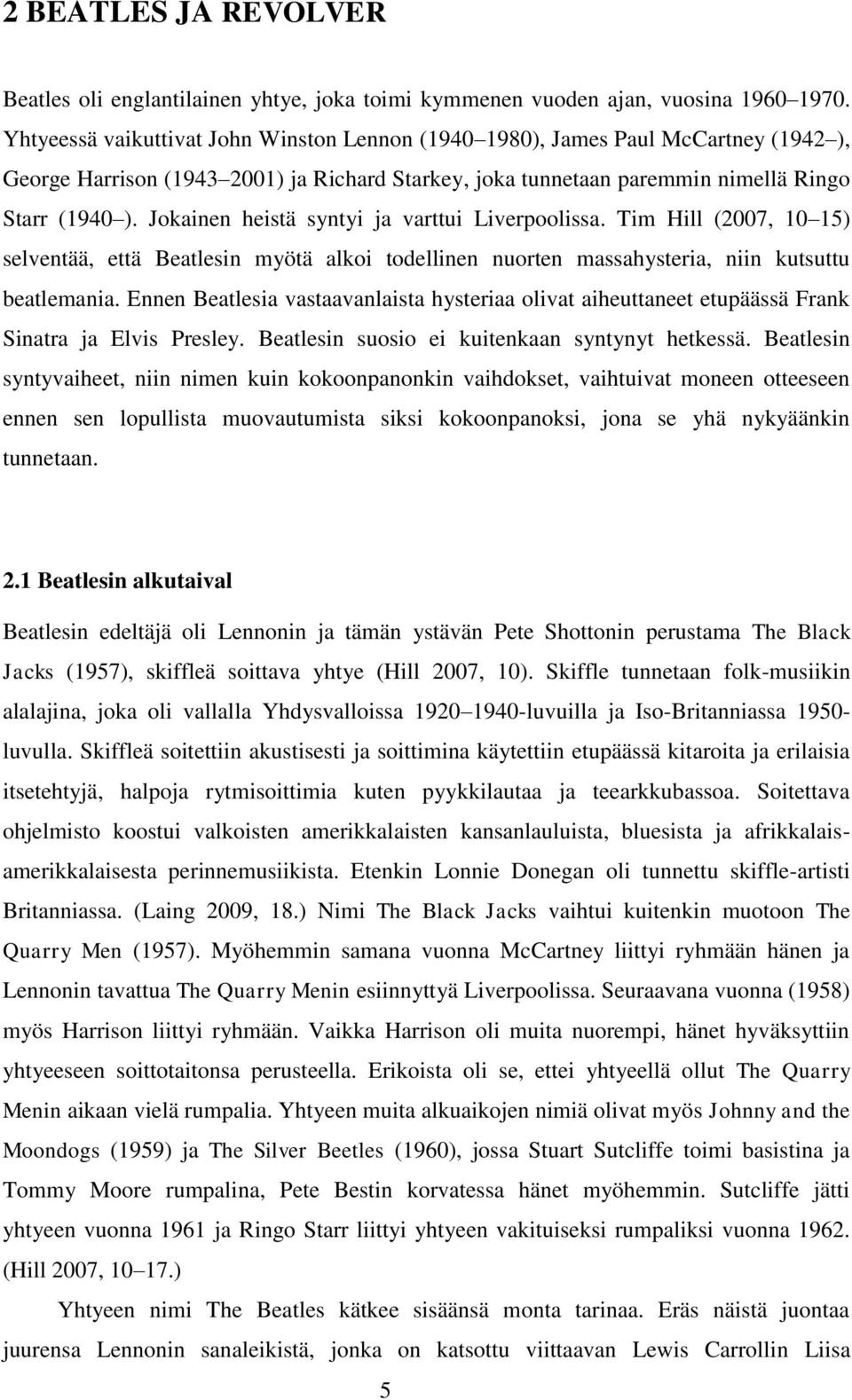 Jokainen heistä syntyi ja varttui Liverpoolissa. Tim Hill (2007, 10 15) selventää, että Beatlesin myötä alkoi todellinen nuorten massahysteria, niin kutsuttu beatlemania.