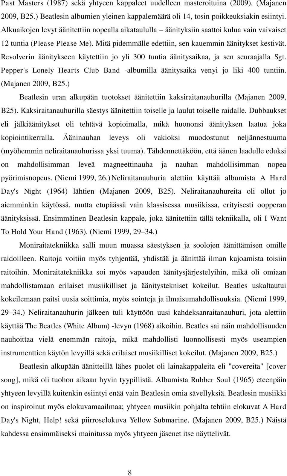 Revolverin äänitykseen käytettiin jo yli 300 tuntia äänitysaikaa, ja sen seuraajalla Sgt. Pepper's Lonely Hearts Club Band -albumilla äänitysaika venyi jo liki 400 tuntiin. (Majanen 2009, B25.