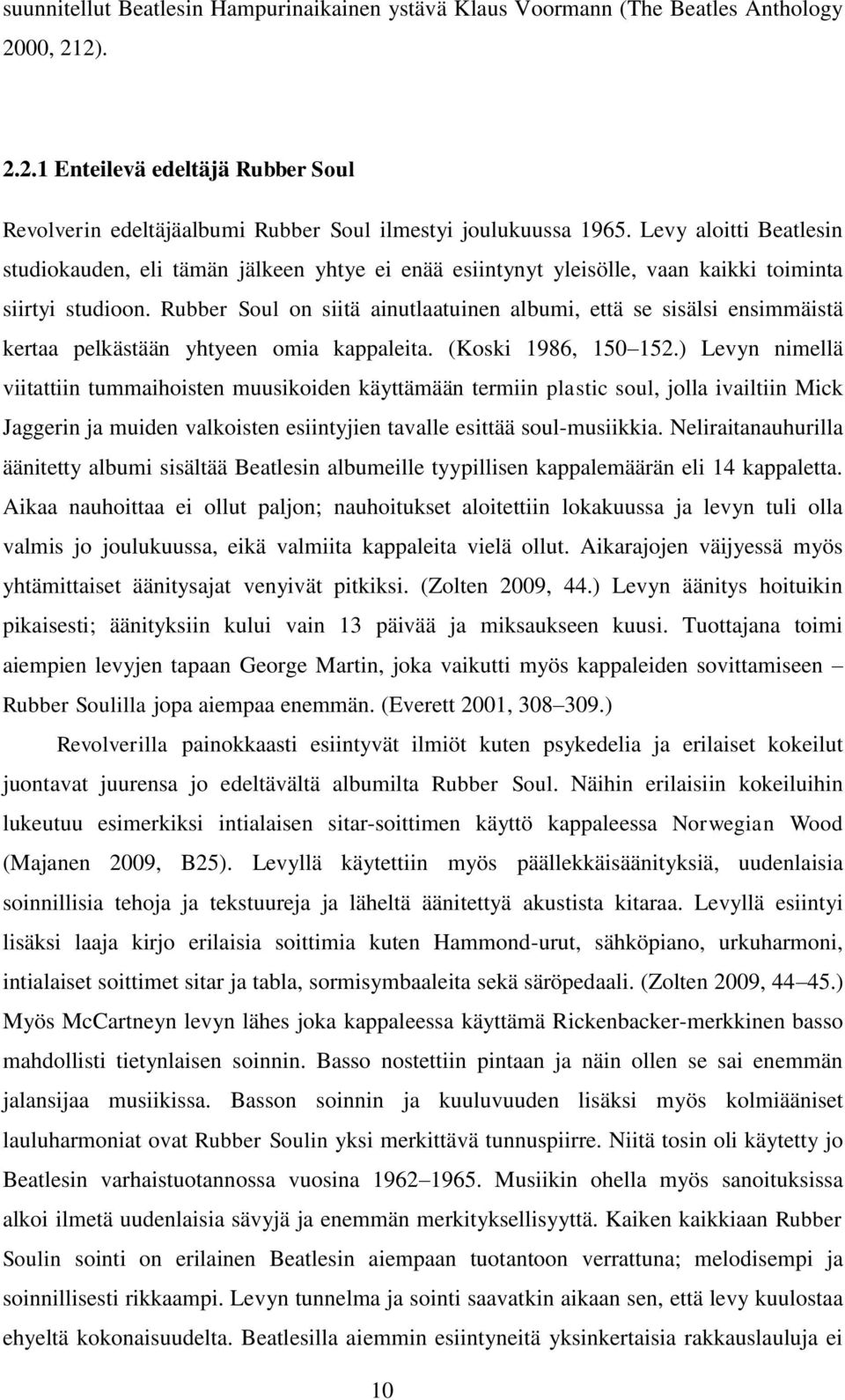 Rubber Soul on siitä ainutlaatuinen albumi, että se sisälsi ensimmäistä kertaa pelkästään yhtyeen omia kappaleita. (Koski 1986, 150 152.