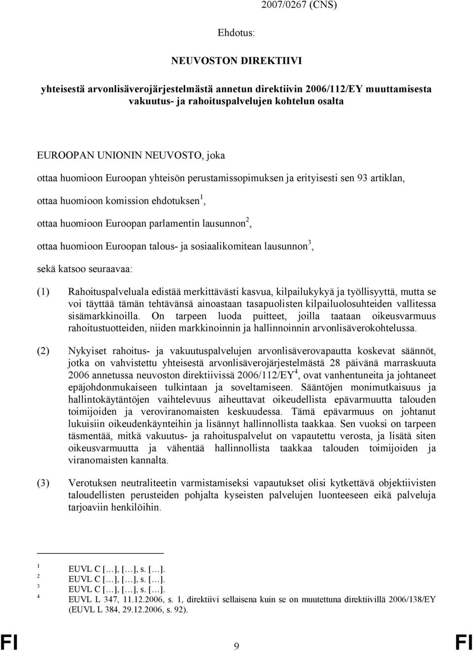 huomioon Euroopan talous- ja sosiaalikomitean lausunnon 3, sekä katsoo seuraavaa: (1) Rahoituspalveluala edistää merkittävästi kasvua, kilpailukykyä ja työllisyyttä, mutta se voi täyttää tämän