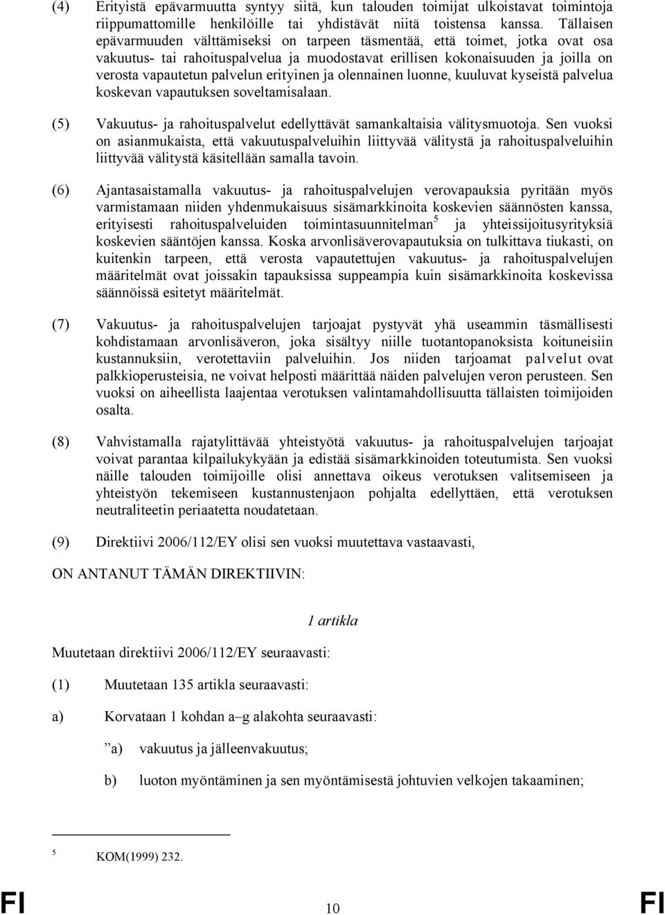 erityinen ja olennainen luonne, kuuluvat kyseistä palvelua koskevan vapautuksen soveltamisalaan. (5) Vakuutus- ja rahoituspalvelut edellyttävät samankaltaisia välitysmuotoja.