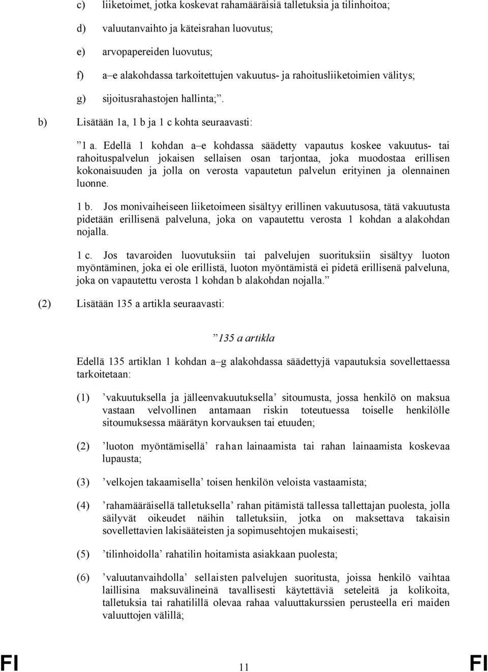Edellä 1 kohdan a e kohdassa säädetty vapautus koskee vakuutus- tai rahoituspalvelun jokaisen sellaisen osan tarjontaa, joka muodostaa erillisen kokonaisuuden ja jolla on verosta vapautetun palvelun