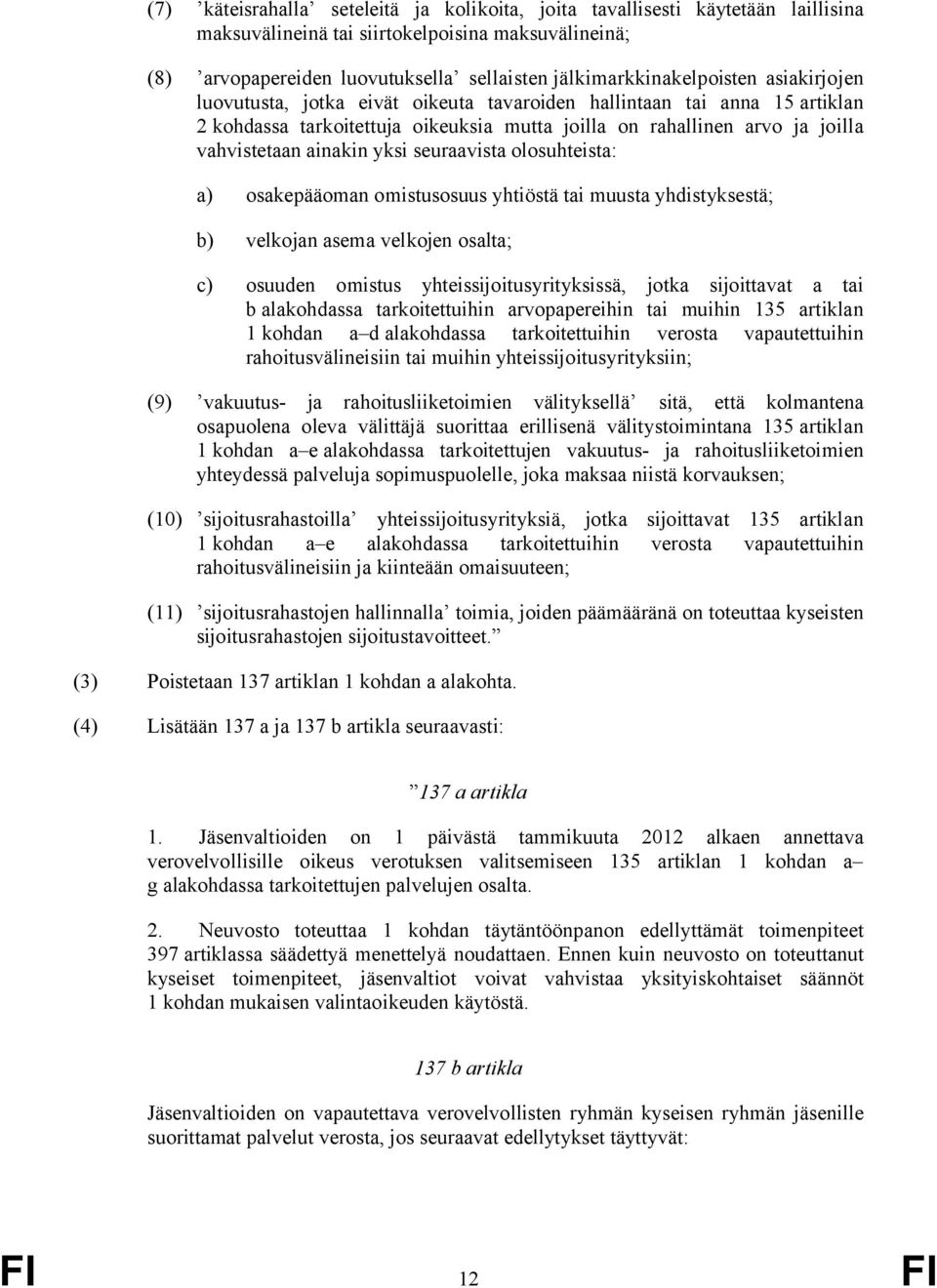 vahvistetaan ainakin yksi seuraavista olosuhteista: a) osakepääoman omistusosuus yhtiöstä tai muusta yhdistyksestä; b) velkojan asema velkojen osalta; c) osuuden omistus yhteissijoitusyrityksissä,