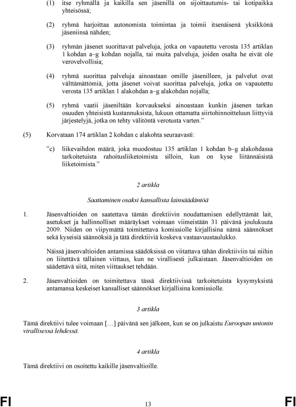 ainoastaan omille jäsenilleen, ja palvelut ovat välttämättömiä, jotta jäsenet voivat suorittaa palveluja, jotka on vapautettu verosta 135 artiklan 1 alakohdan a g alakohdan nojalla; (5) ryhmä vaatii