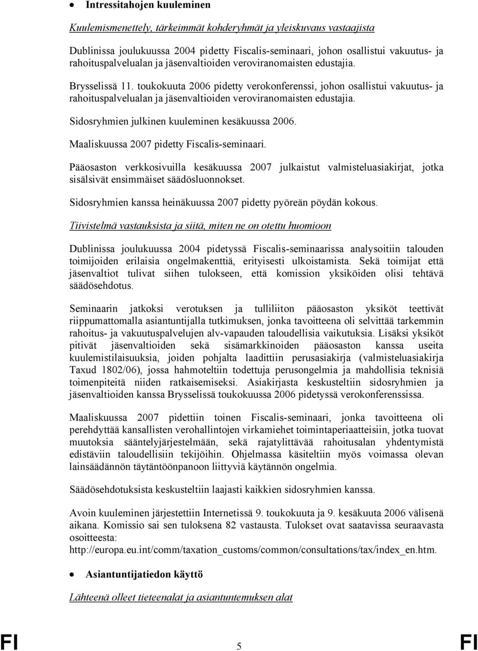 toukokuuta 2006 pidetty verokonferenssi, johon osallistui vakuutus- ja rahoituspalvelualan ja jäsenvaltioiden veroviranomaisten edustajia. Sidosryhmien julkinen kuuleminen kesäkuussa 2006.