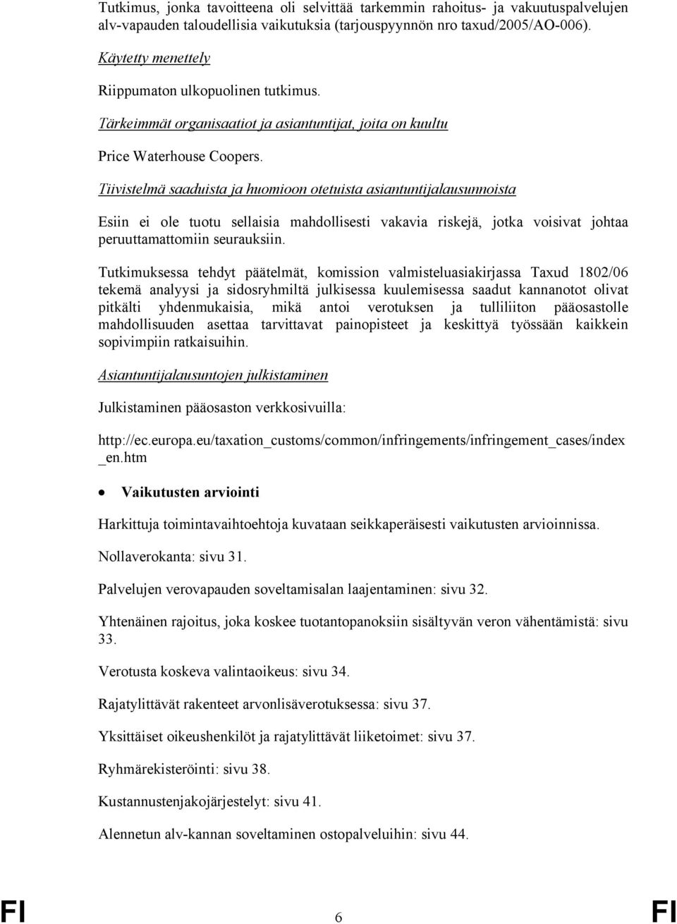 2249 Tiivistelmä saaduista ja huomioon otetuista asiantuntijalausunnoista Esiin ei ole tuotu sellaisia mahdollisesti vakavia riskejä, jotka voisivat johtaa peruuttamattomiin seurauksiin.