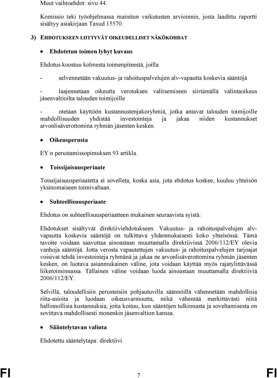 koskevia sääntöjä - laajennetaan oikeutta verotuksen valitsemiseen siirtämällä valintaoikeus jäsenvaltioilta talouden toimijoille - otetaan käyttöön kustannustenjakoryhmiä, jotka antavat talouden