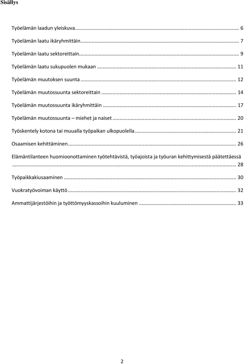 .. 17 Työelämän muutossuunta miehet ja naiset... 20 Työskentely kotona tai muualla työpaikan ulkopuolella... 21 Osaamisen kehittäminen.