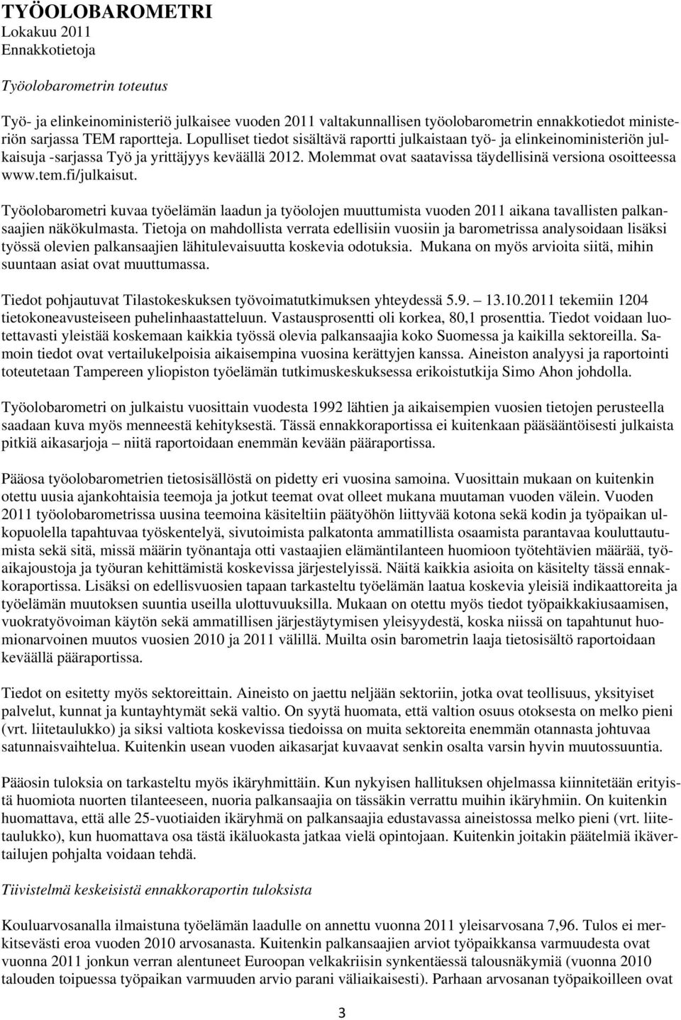 Molemmat ovat saatavissa täydellisinä versiona osoitteessa www.tem.fi/julkaisut.