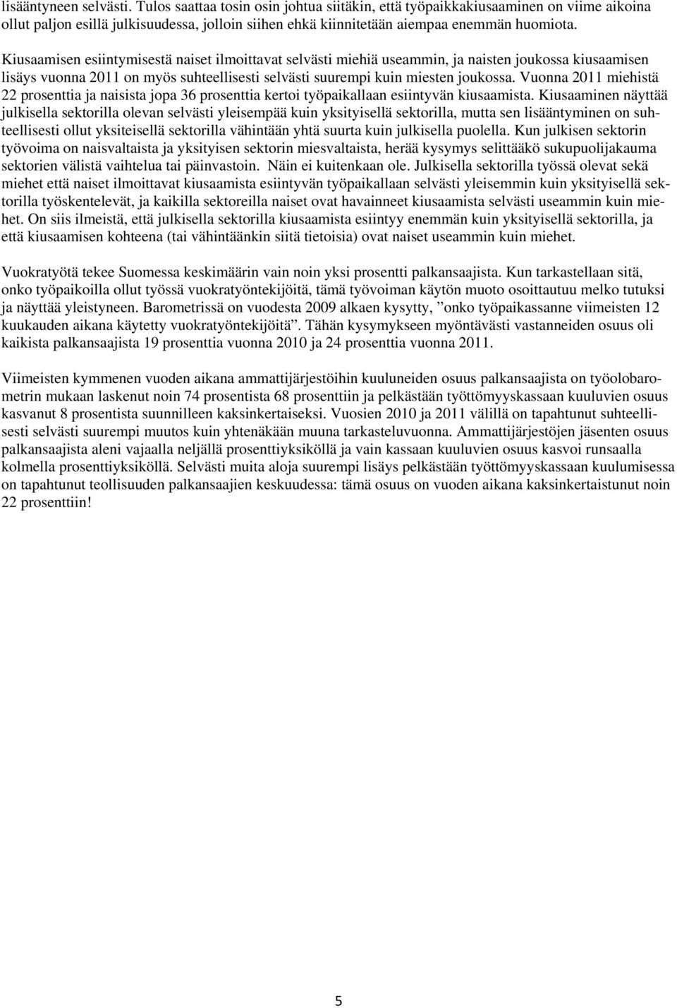 Kiusaamisen esiintymisestä naiset ilmoittavat selvästi miehiä useammin, ja naisten joukossa kiusaamisen lisäys vuonna 2011 on myös suhteellisesti selvästi suurempi kuin miesten joukossa.