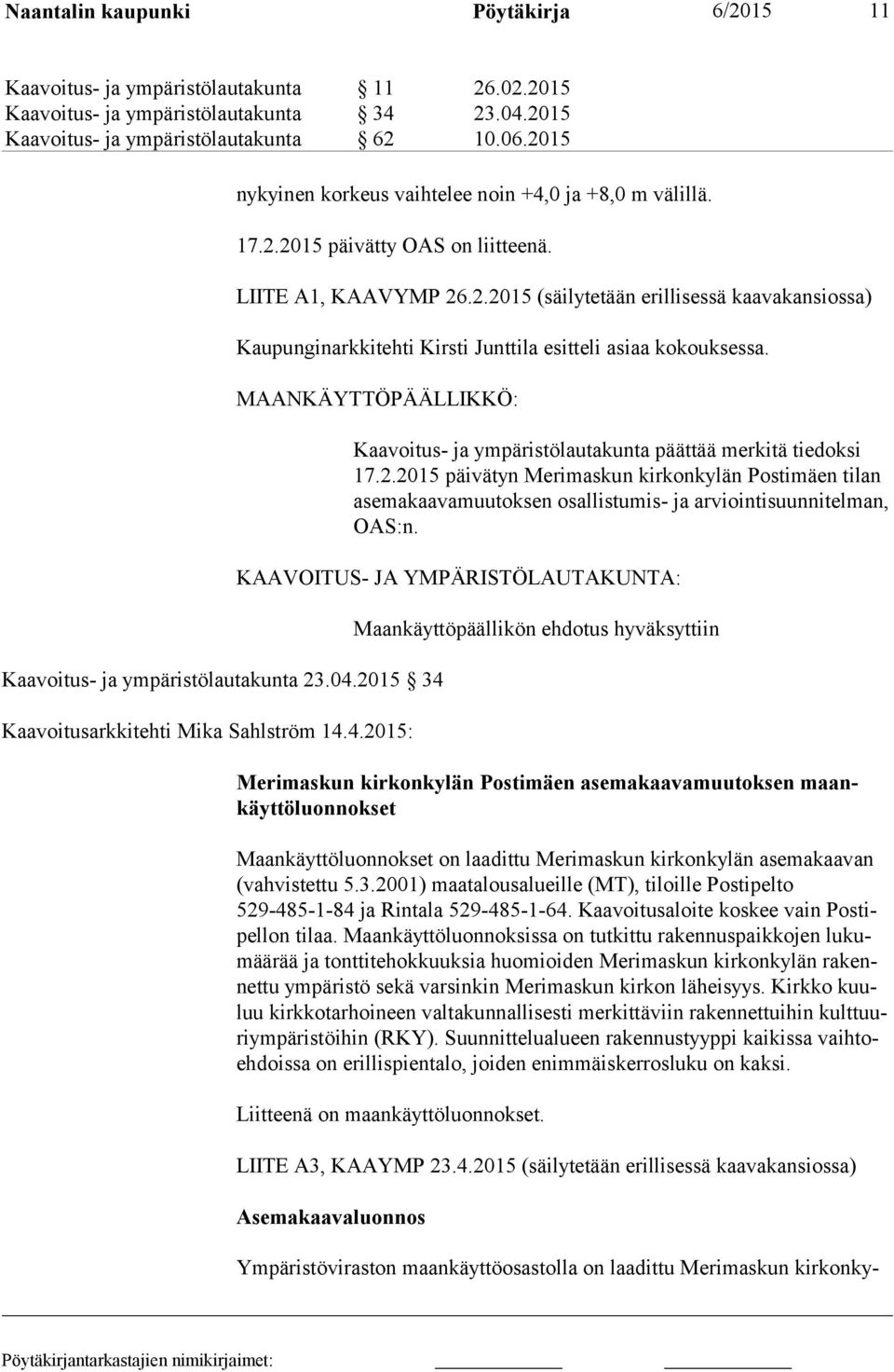 MAANKÄYTTÖPÄÄLLIKKÖ: Kaavoitus- ja ympäristölautakunta 23.04.2015 34 Kaavoitusarkkitehti Mika Sahlström 14.4.2015: Kaavoitus- ja ympäristölautakunta päättää merkitä tiedoksi 17.2.2015 päivätyn Merimaskun kirkonkylän Postimäen tilan ase ma kaa va muu tok sen osallistumis- ja arviointisuunnitelman, OAS:n.