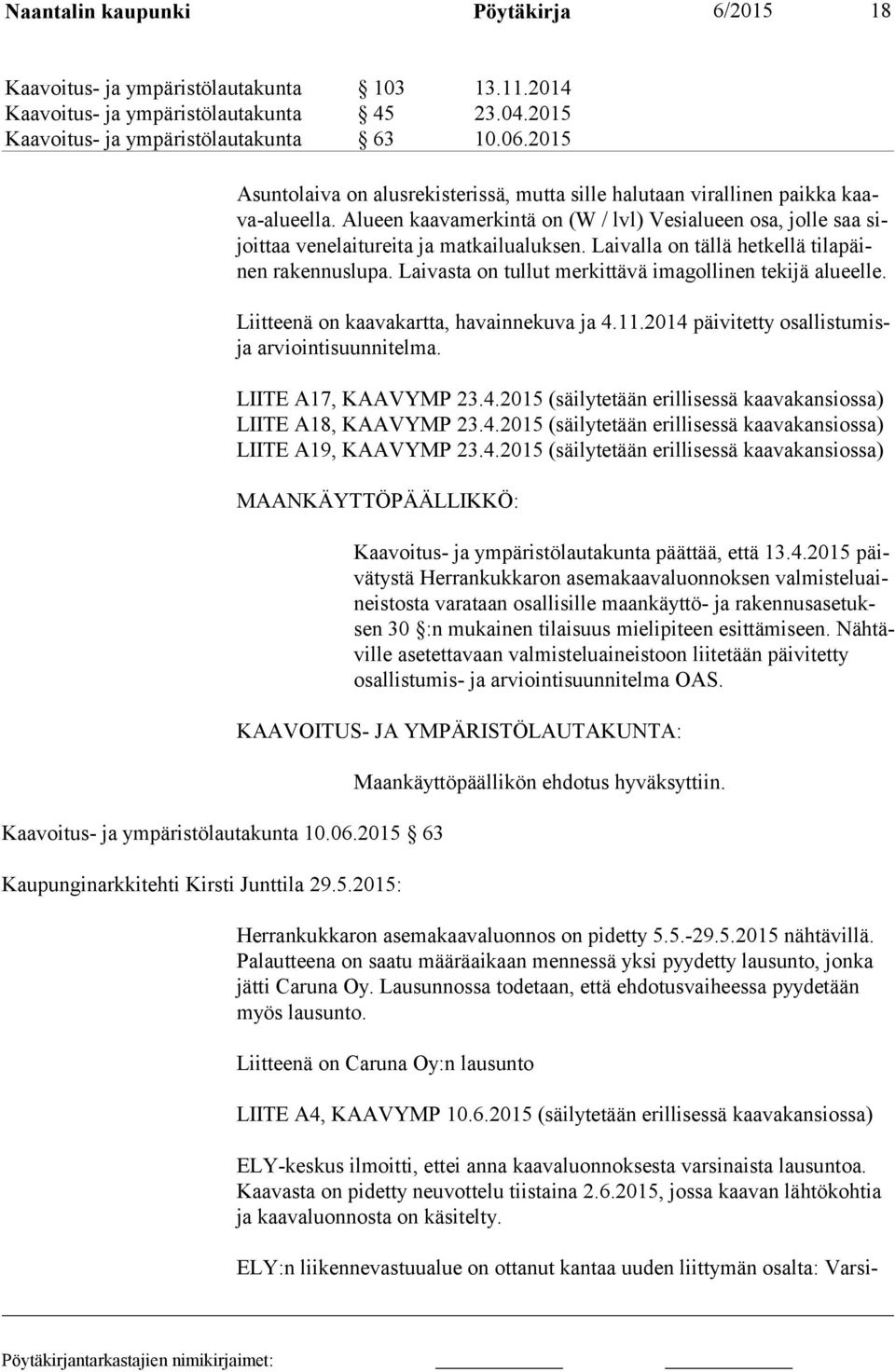 Laivalla on tällä hetkellä ti la päinen rakennuslupa. Laivasta on tullut merkittävä imagollinen tekijä alueelle. Liitteenä on kaavakartta, havainnekuva ja 4.11.