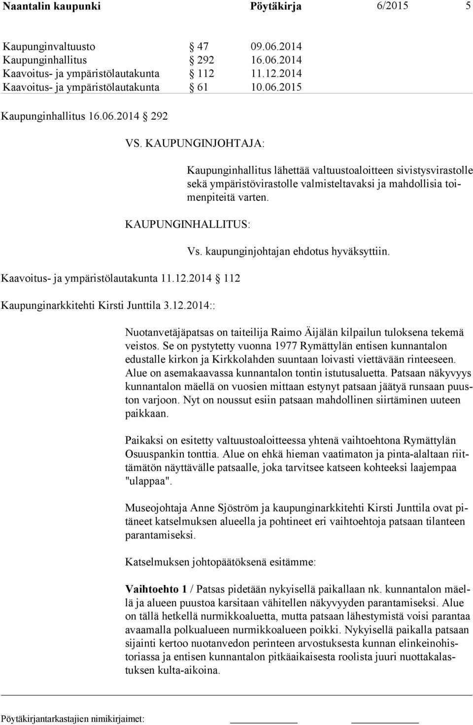 KAUPUNGINHALLITUS: Kaavoitus- ja ympäristölautakunta 11.12.2014 112 Kaupunginarkkitehti Kirsti Junttila 3.12.2014:: Vs. kaupunginjohtajan ehdotus hyväksyttiin.