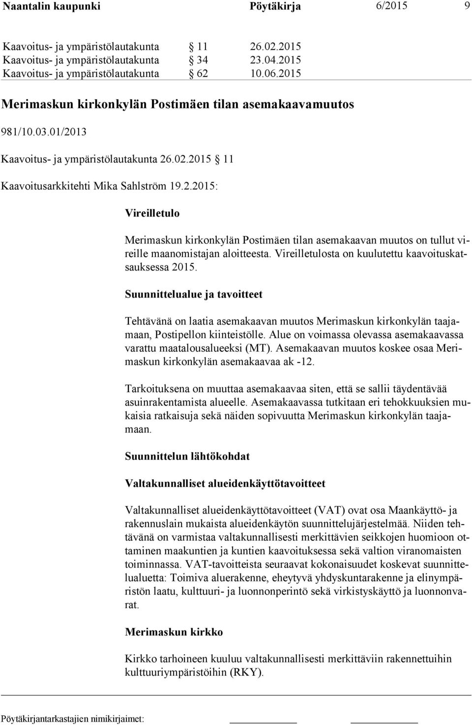 Vireilletulosta on kuulutettu kaa voi tus katsauk ses sa 2015. Suunnittelualue ja tavoitteet Tehtävänä on laatia asemakaavan muutos Merimaskun kirkonkylän taa jamaan, Postipellon kiinteistölle.