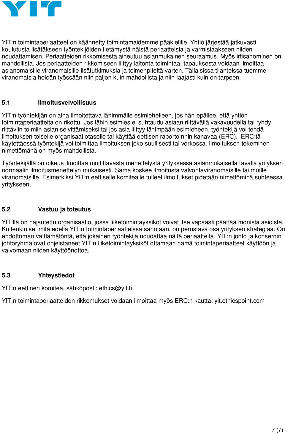 Myös irtisanominen on mahdollista. Jos periaatteiden rikkomiseen liittyy laitonta toimintaa, tapauksesta voidaan ilmoittaa asianomaisille viranomaisille lisätutkimuksia ja toimenpiteitä varten.