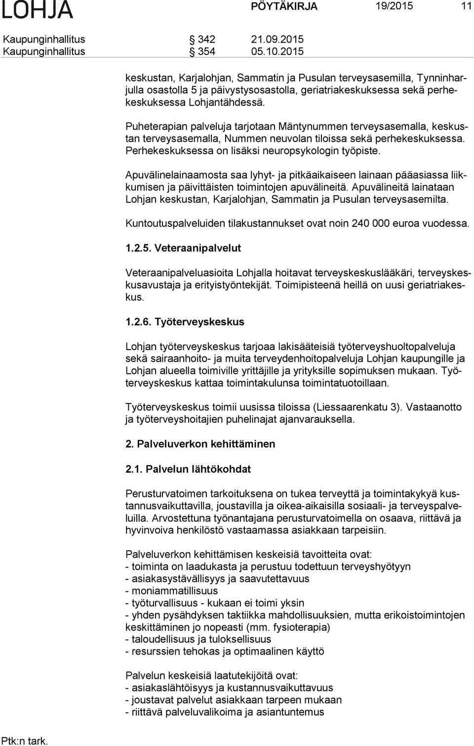 Puheterapian palveluja tarjotaan Mäntynummen terveysasemalla, kes kustan terveysasemalla, Nummen neuvolan tiloissa sekä perhekeskuksessa. Per he kes kuk ses sa on lisäksi neuropsykologin työpiste.