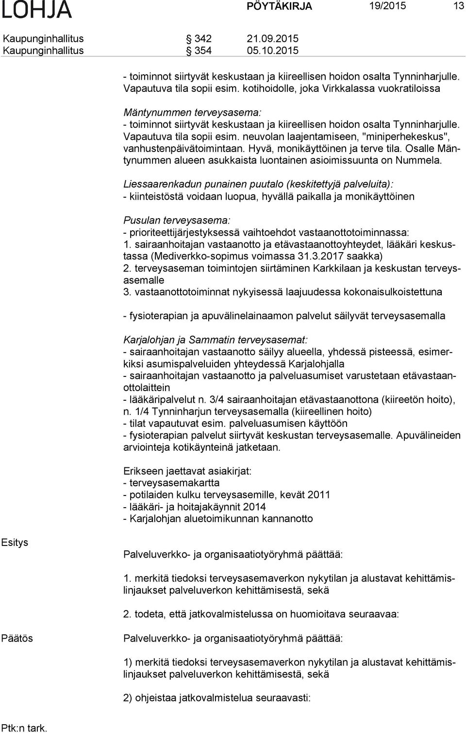 neuvolan laajentamiseen, "miniperhekeskus", van hus ten päi vä toi min taan. Hyvä, monikäyttöinen ja terve tila. Osalle Mänty num men alueen asukkaista luontainen asioimissuunta on Nummela.