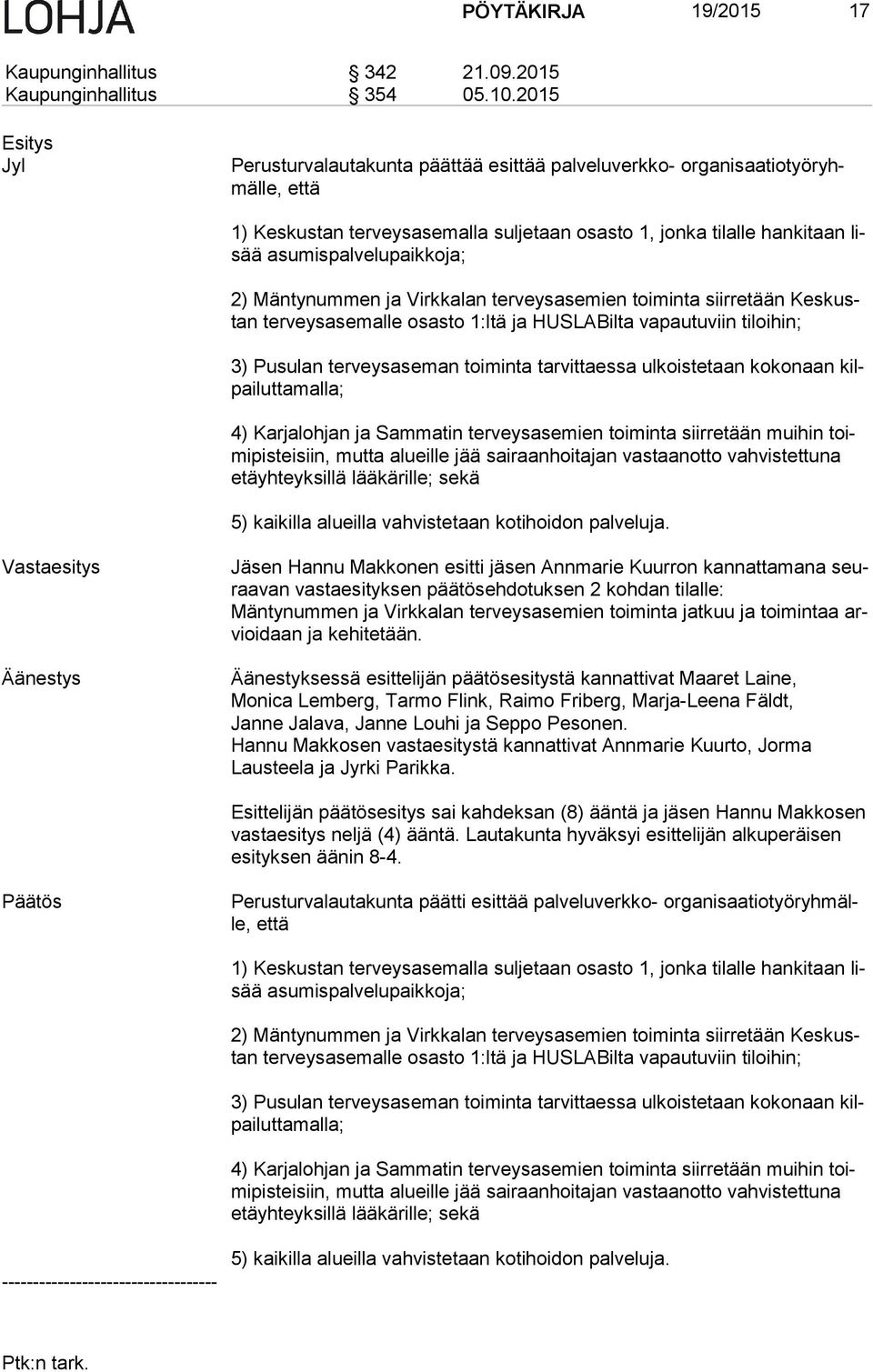 2) Mäntynummen ja Virkkalan terveysasemien toiminta siirretään Kes kustan ter veys ase mal le osasto 1:ltä ja HUSLABilta vapautuviin tiloihin; 3) Pusulan terveysaseman toiminta tarvittaessa