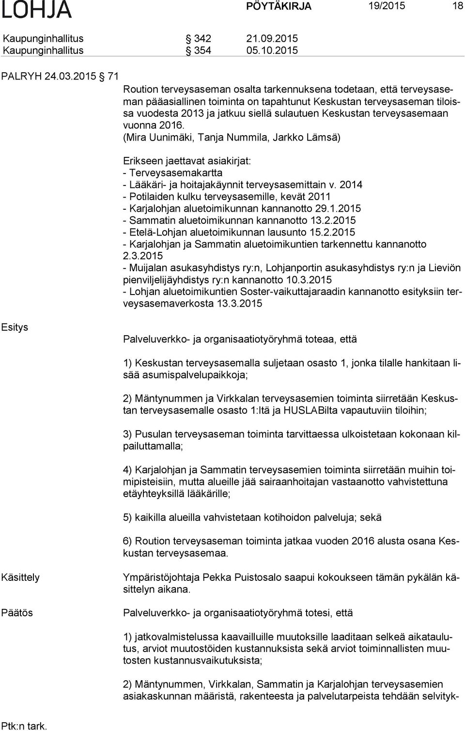 Keskustan ter veys ase maan vuon na 2016. (Mira Uunimäki, Tanja Nummila, Jarkko Lämsä) Erikseen jaettavat asiakirjat: - Terveysasemakartta - Lääkäri- ja hoitajakäynnit terveysasemittain v.