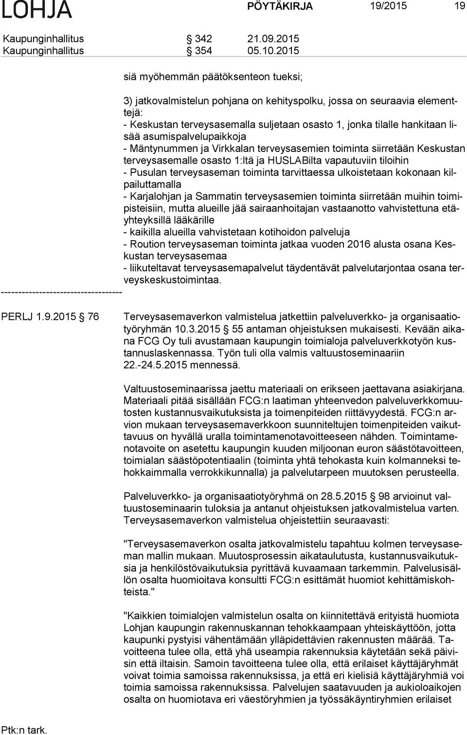 asumispalvelupaikkoja - Mäntynummen ja Virkkalan terveysasemien toiminta siirretään Keskustan ter veys ase mal le osasto 1:ltä ja HUSLABilta vapautuviin tiloihin - Pusulan terveysaseman toiminta