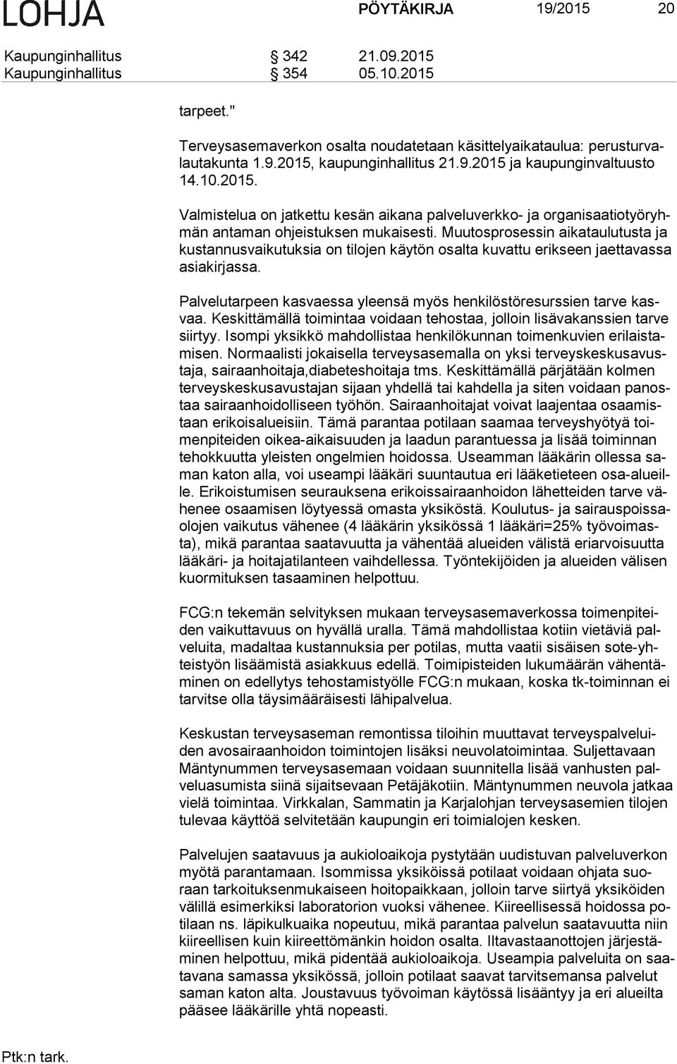 Muutosprosessin aikataulutusta ja kus tan nus vai ku tuk sia on tilojen käytön osal ta kuvattu erikseen jaettavassa asia kir jas sa.