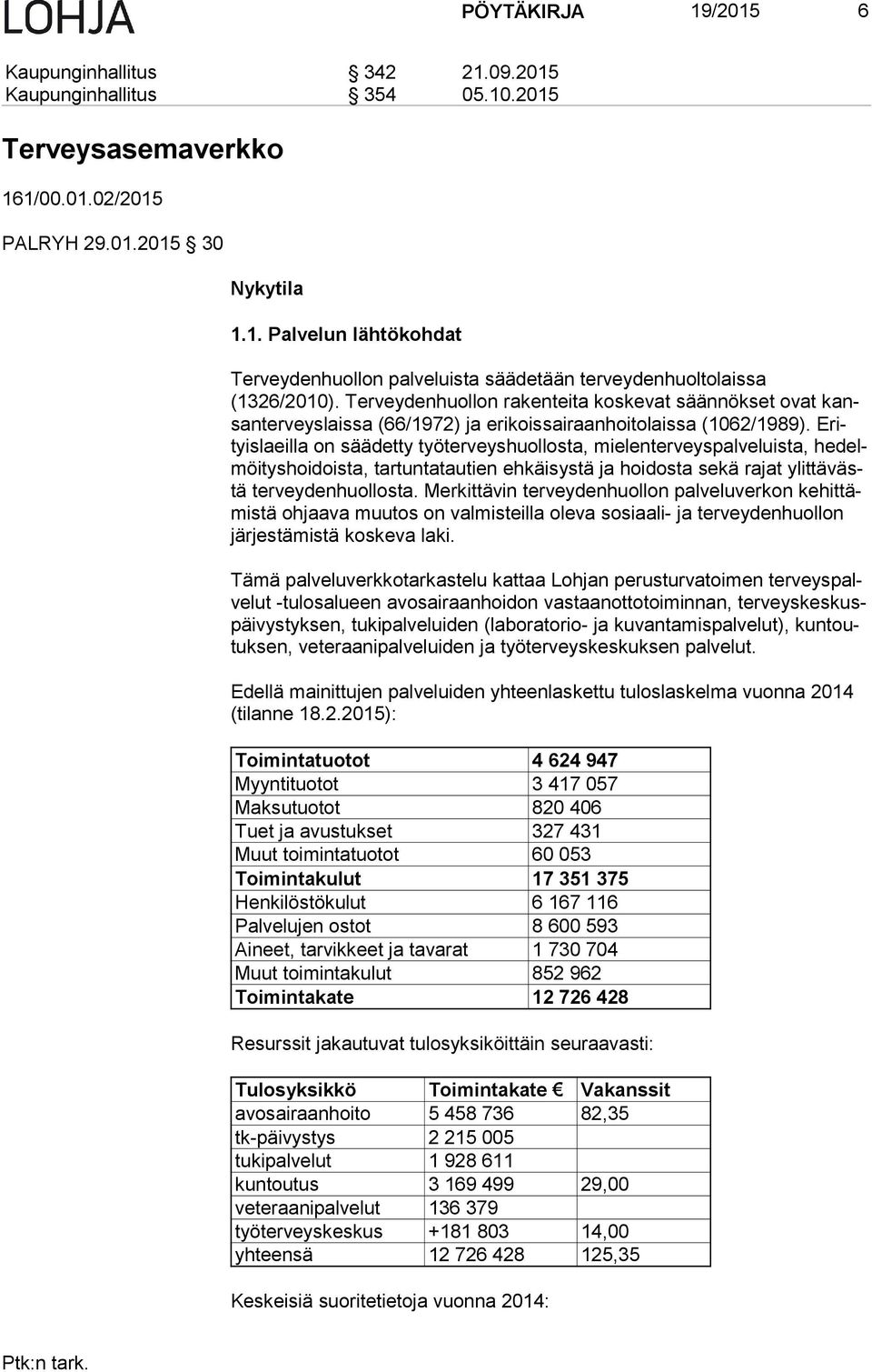 Erityis laeil la on säädetty työterveyshuollosta, mielenterveyspalveluista, he delmöi tys hoi dois ta, tartuntatautien ehkäisystä ja hoidosta sekä rajat ylit tä västä terveydenhuollosta.