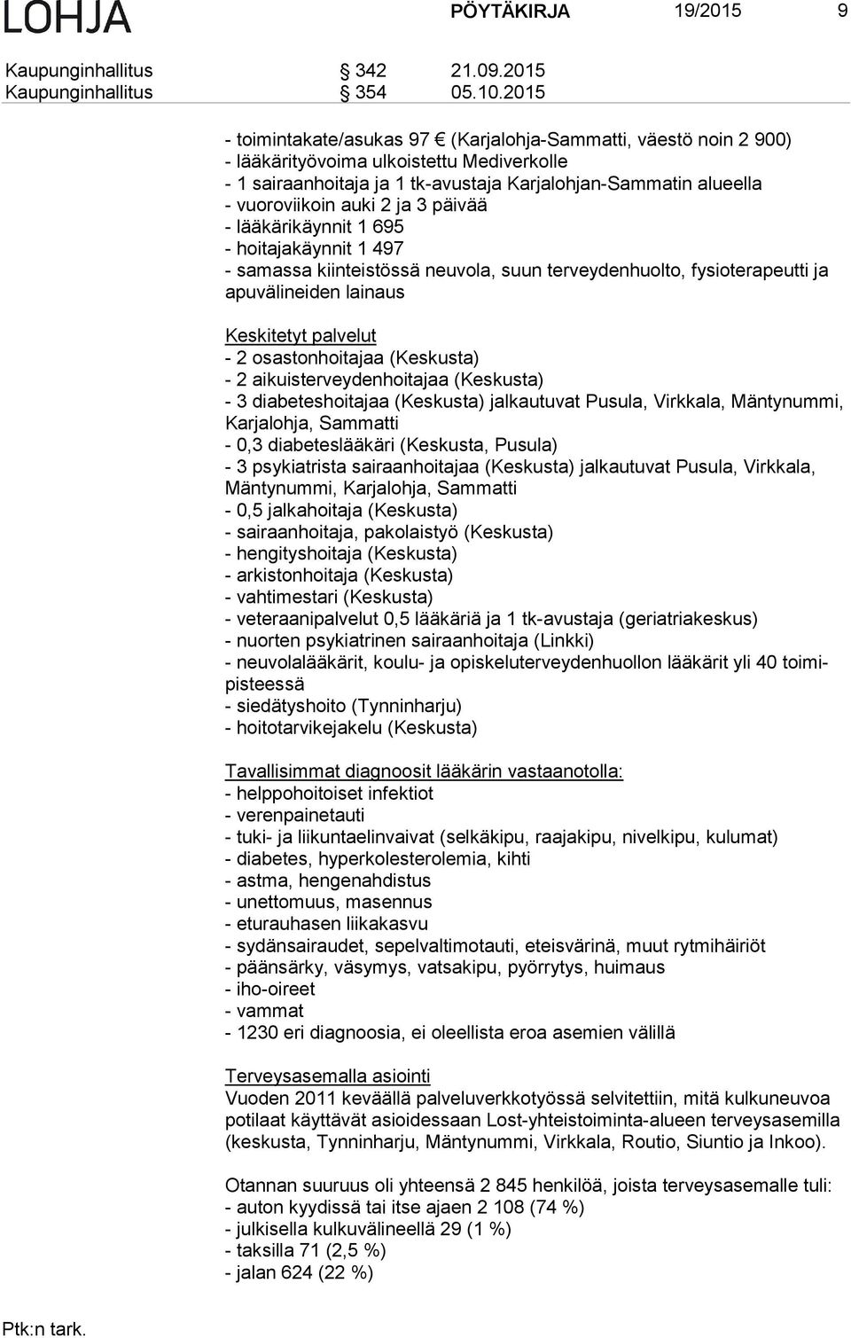 2 ja 3 päivää - lääkärikäynnit 1 695 - hoitajakäynnit 1 497 - samassa kiinteistössä neuvola, suun terveydenhuolto, fysioterapeutti ja apu vä li nei den lainaus Keskitetyt palvelut - 2 osastonhoitajaa