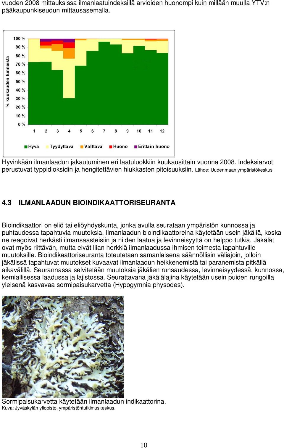 3 ILMANLAADUN BIOINDIKAATTORISEURANTA Bioindikaattori on eliö tai eliöyhdyskunta, jonka avulla seurataan ympäristön kunnossa ja puhtaudessa tapahtuvia muutoksia.