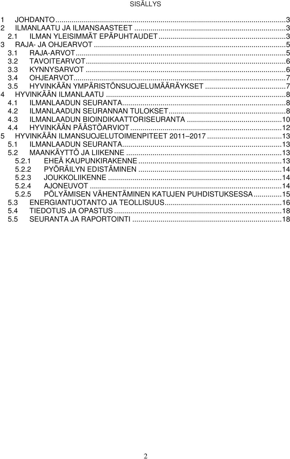 4 HYVINKÄÄN PÄÄSTÖARVIOT...12 5 HYVINKÄÄN ILMANSUOJELUTOIMENPITEET 2011 2017...13 5.1 ILMANLAADUN SEURANTA...13 5.2 MAANKÄYTTÖ JA LIIKENNE...13 5.2.1 EHEÄ KAUPUNKIRAKENNE...13 5.2.2 PYÖRÄILYN EDISTÄMINEN.