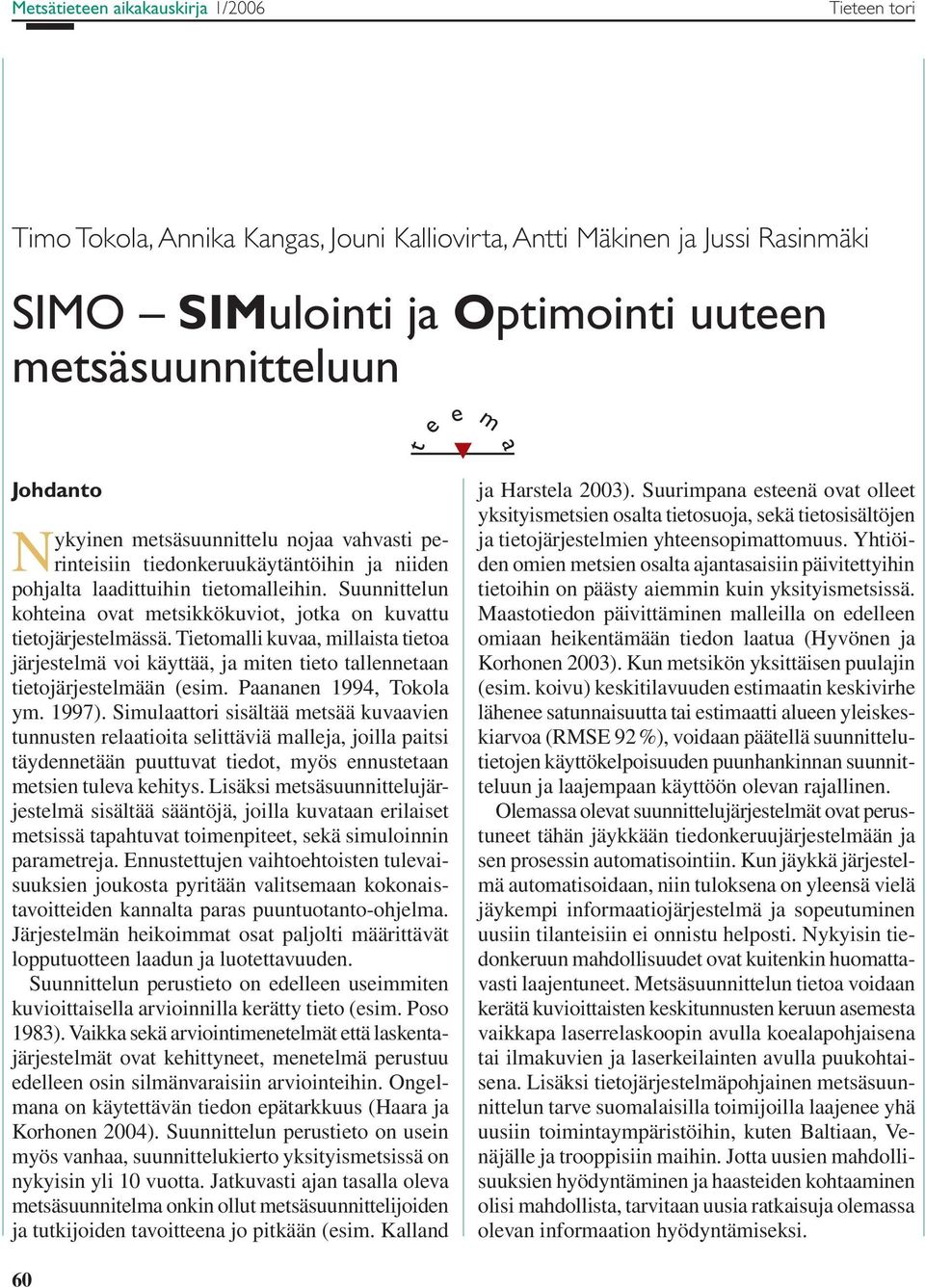 Suunnittelun kohteina ovat metsikkökuviot, jotka on kuvattu tietojärjestelmässä. Tietomalli kuvaa, millaista tietoa järjestelmä voi käyttää, ja miten tieto tallennetaan tietojärjestelmään (esim.