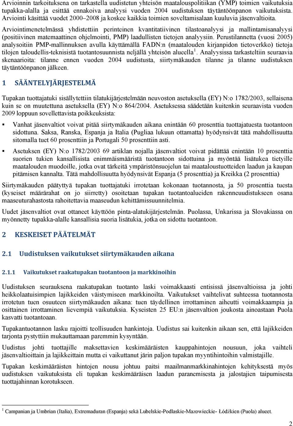 Arviointimenetelmässä yhdistettiin perinteinen kvantitatiivinen tilastoanalyysi ja mallintamisanalyysi (positiivinen matemaattinen ohjelmointi, PMP) laadullisten tietojen analyysiin.