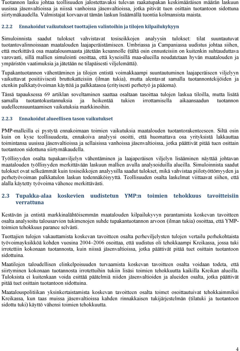 2.2 Ennakoidut vaikutukset tuottajien valintoihin ja tilojen kilpailukykyyn Simuloinnista saadut tulokset vahvistavat tosiseikkojen analyysin tulokset: tilat suuntautuvat tuotantovalinnoissaan