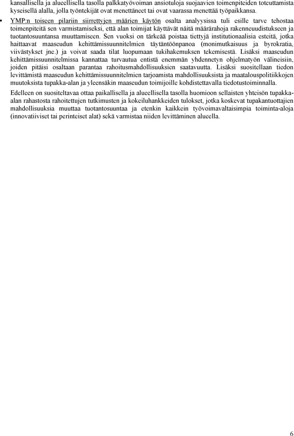 YMP:n toiseen pilariin siirrettyjen määrien käytön osalta analyysissa tuli esille tarve tehostaa toimenpiteitä sen varmistamiseksi, että alan toimijat käyttävät näitä määrärahoja rakenneuudistukseen