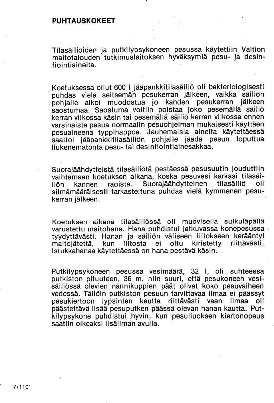 Saostuma voitiin poistaa joko pesemällä säiliö kerran viikossa käsin tai pesemällä säiliö kerran viikossa ennen varsinaista pesila normaalin pesuohjelman mukaisesti käyttäen pesuaineena typpihappoa.