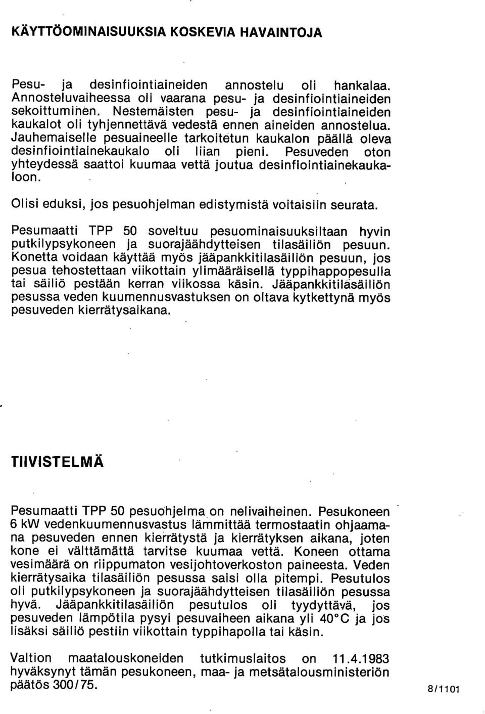 Jauhemaiselle pesuaineelle tarkoitetun kaukalon päällä oleva desinfiointiainekaukalo oli liian pieni. Pesuveden oton yhteydessä saattoi kuumaa vettä joutua desinfiointiainekaukaloon.