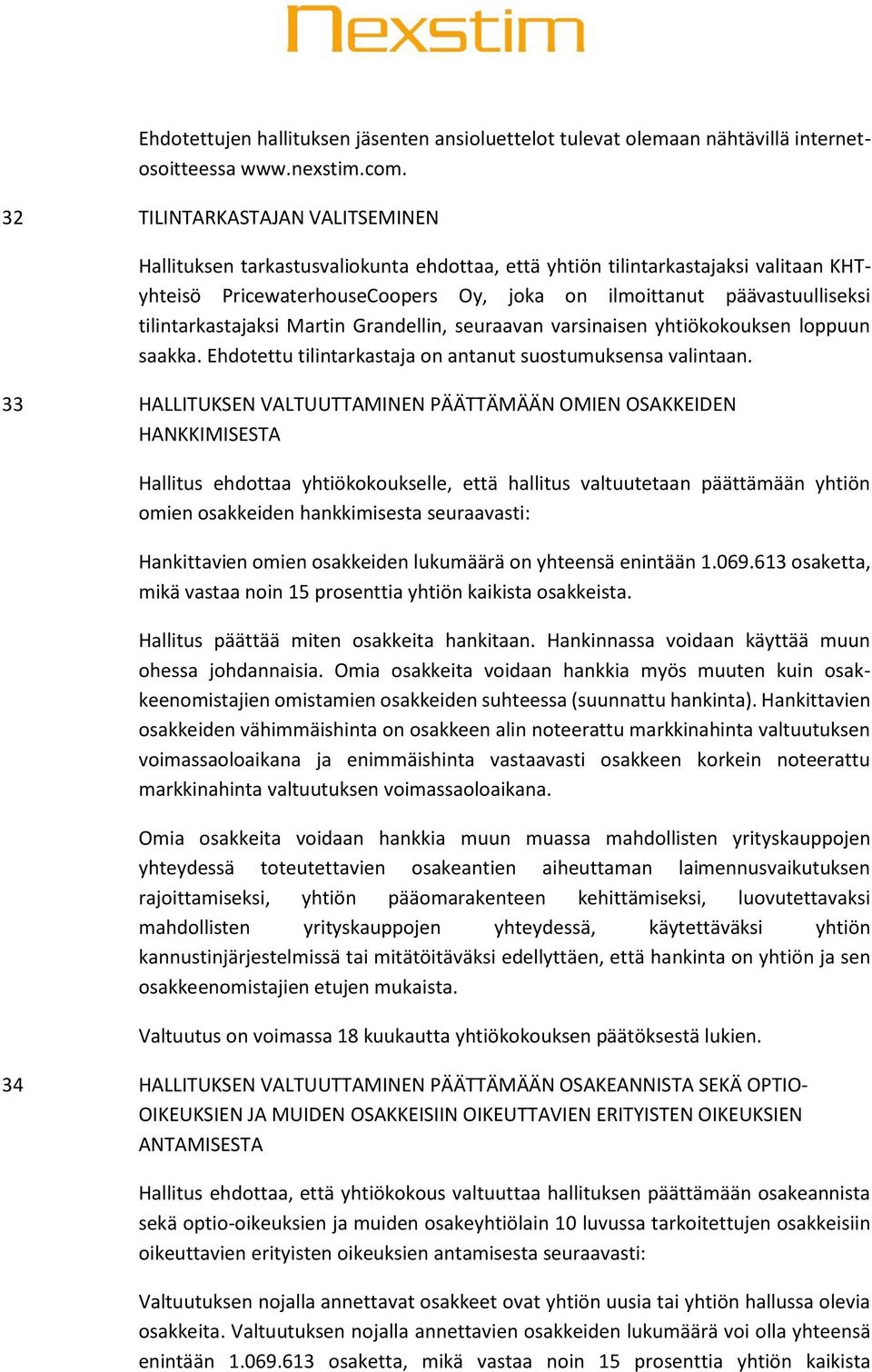 tilintarkastajaksi Martin Grandellin, seuraavan varsinaisen yhtiökokouksen loppuun saakka. Ehdotettu tilintarkastaja on antanut suostumuksensa valintaan.