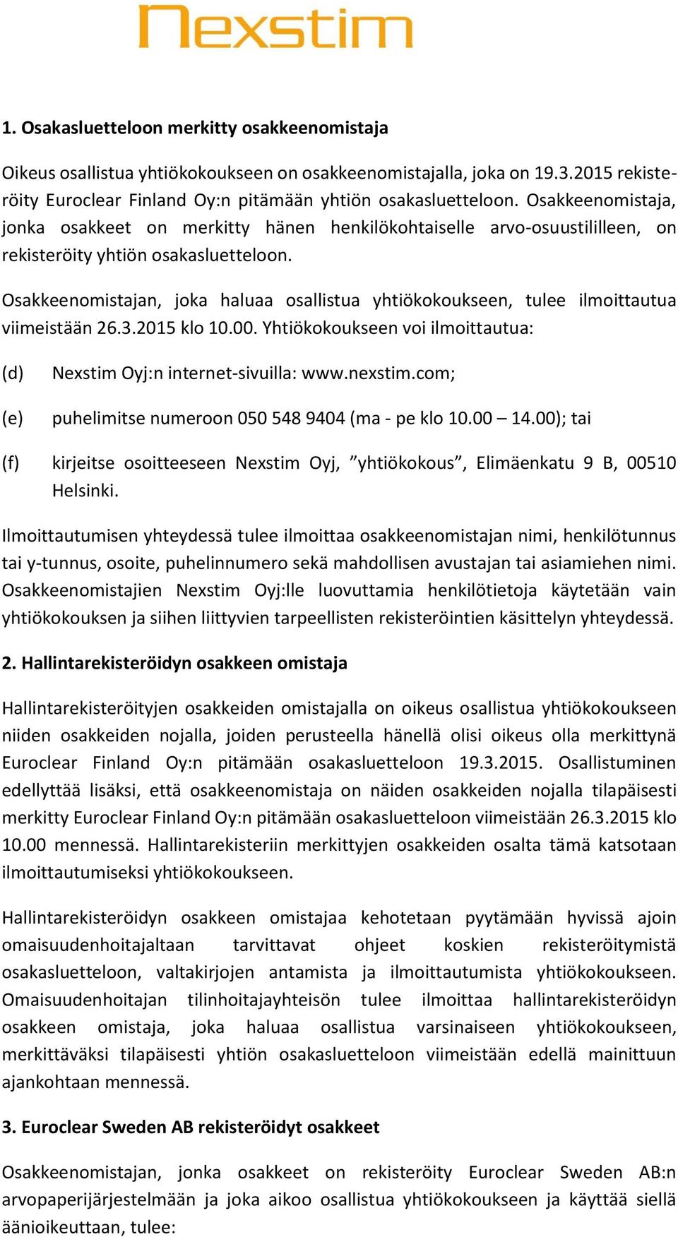 Osakkeenomistajan, joka haluaa osallistua yhtiökokoukseen, tulee ilmoittautua viimeistään 26.3.2015 klo 10.00. Yhtiökokoukseen voi ilmoittautua: (d) (e) Nexstim Oyj:n internet-sivuilla: www.nexstim.